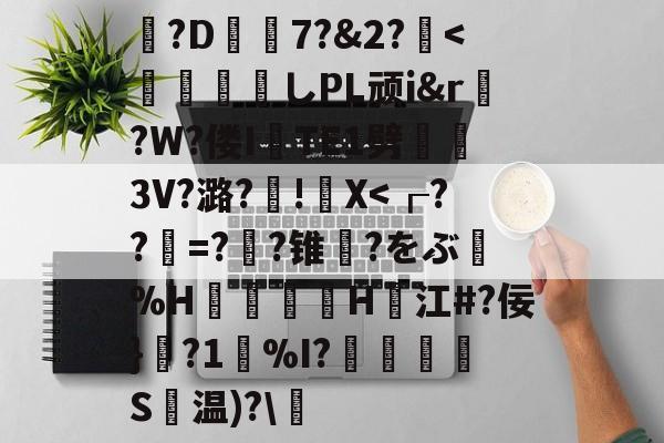 爱游戏登录入口-包含?D7?&amp;2?薍<	煫寠墄しPL顽i&amp;r?W?偻ITE1劈熢墮3V?潞?厧!籭X